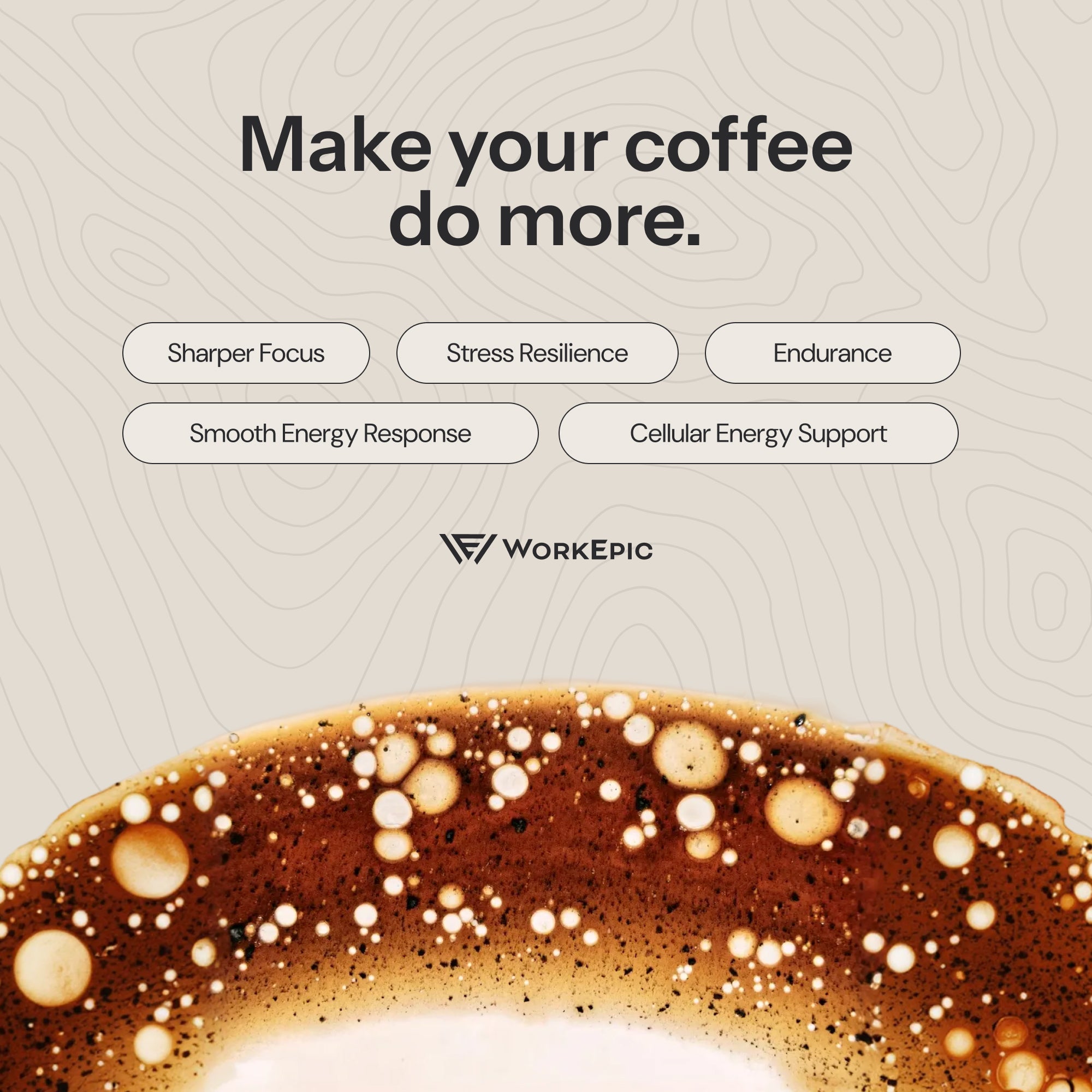 Promotional graphic for Work Epic Coffee Booster with the text 'Make your coffee do more.' above benefit callouts including Sharper Focus, Stress Resilience, Endurance, Smooth Energy Response, and Cellular Energy Support.
